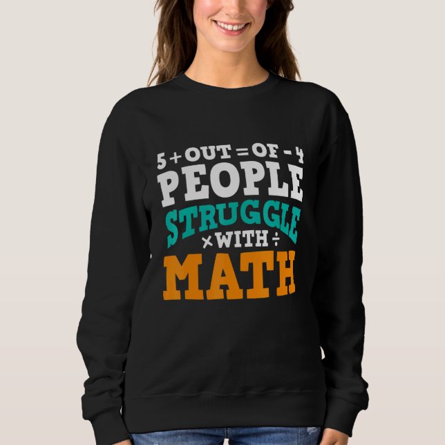 Math Teacher 5 Out of 4 People Struggle With Math Sweatshirt (Front)