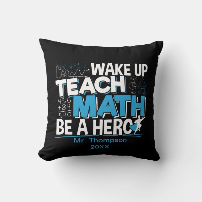 Math Teacher Appreciation - Teach, Be A Hero Cushion (Front)
