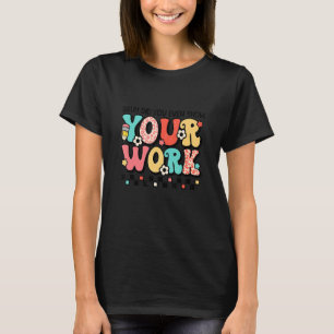 Math Teacher Bruh Did You Even Show Your Work T-Shirt