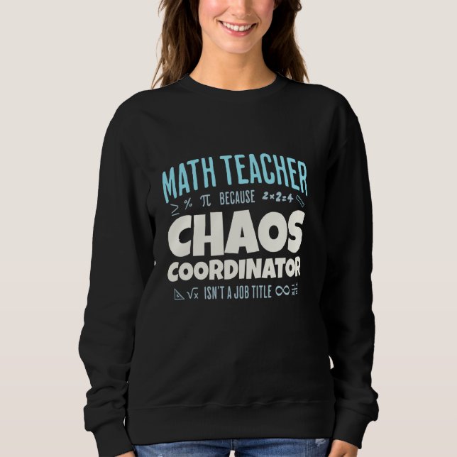 Math Teacher Chaos Coordinator Funny Quote Sweatshirt (Front)
