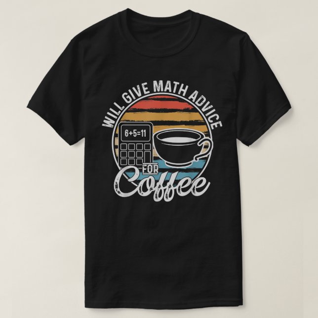 Math Teacher Coffee Lover Will Give Math Advice Fo T-Shirt (Design Front)