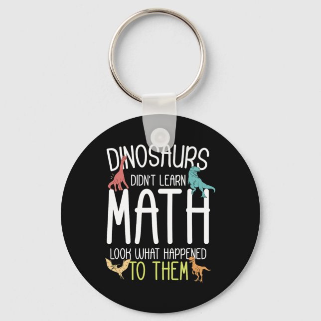 Math Teacher Dinosaurs Didn't Learn Math Funny Mat Key Ring (Front)