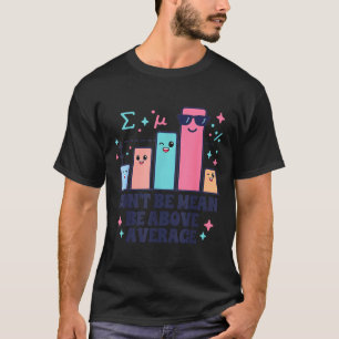 Math teacher geometry lover don't be mean be above T-Shirt