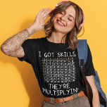 Math Teacher Got Skills Multiplying T-Shirt<br><div class="desc">Math Teacher Got Skills Multiplying.
i got skills they're multiplying.</div>