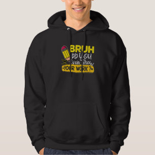 Math Teacher Halloween Bruh Did You Even Show Your Hoodie