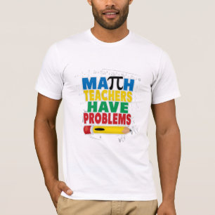 Math Teacher Have Problems T-Shirt