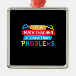 Math Teacher I Am A Math Teacher Metal Ornament