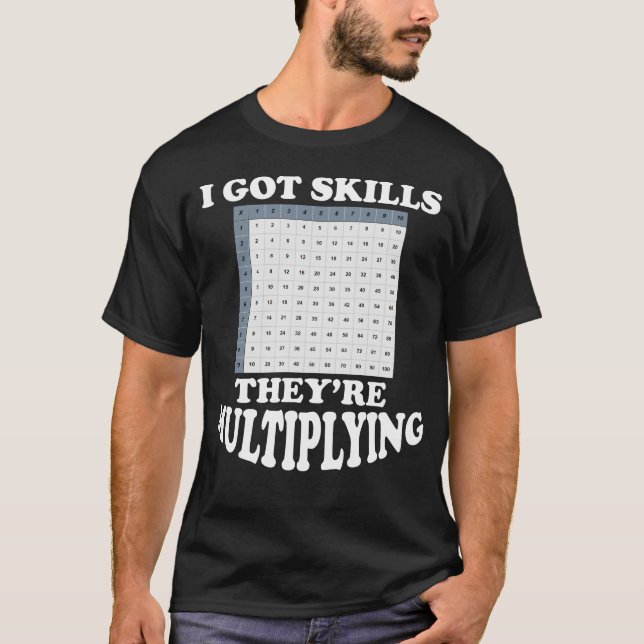 Math Teacher -  I Got Skills They're Multiplying T-Shirt (Front)
