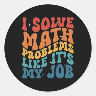 Math Teacher I Solve Math Problems Like It's My Jo Classic Round Sticker