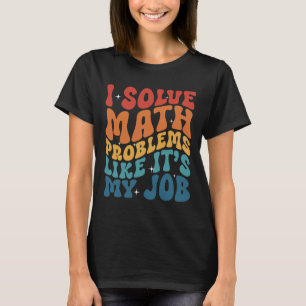 Math Teacher I Solve Math Problems Like It's My Jo T-Shirt
