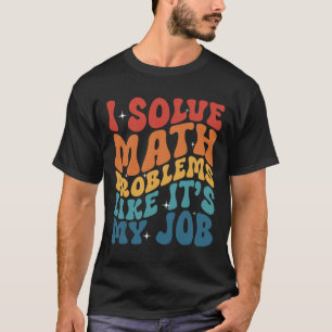 Math Teacher I Solve Math Problems Like It's My Jo T-Shirt