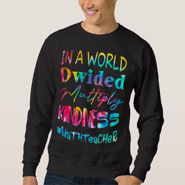 Math Teacher In A World Divided Multiply Kindness Sweatshirt (Front)