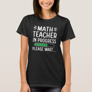 Math Teacher In Progress Please Wait Future Math T T-Shirt