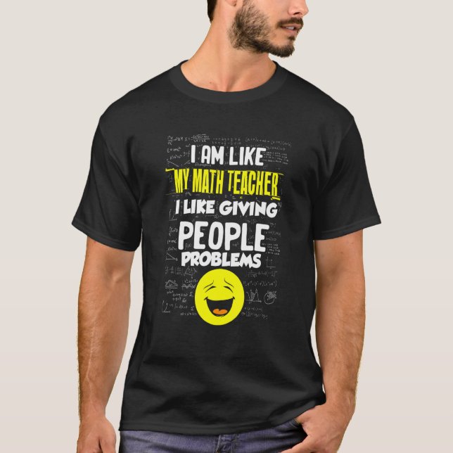 Math Teacher Like Giving People Problems Fun Math T-Shirt (Front)