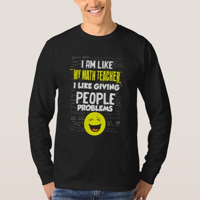 Math Teacher Like Giving People Problems Fun Math T-Shirt (Front)