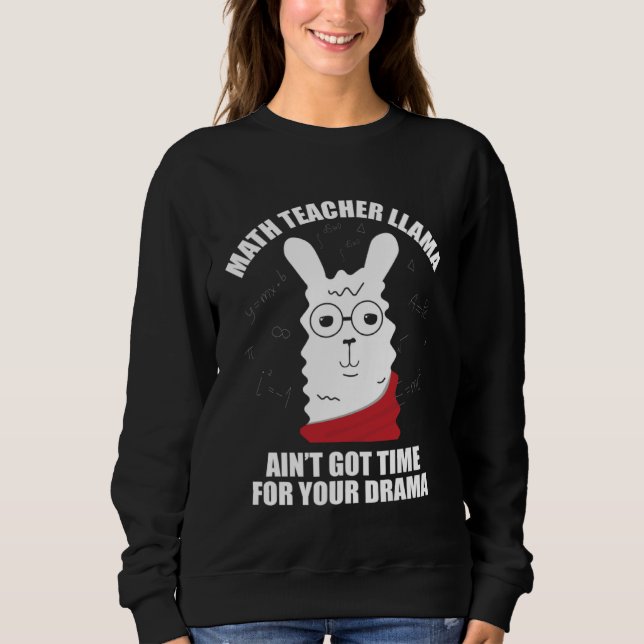 Math Teacher Llama Ain Got Time For Your Drama Mat Sweatshirt (Front)