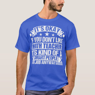 Math Teacher lover Its Okay If You Dont Like Math  T-Shirt