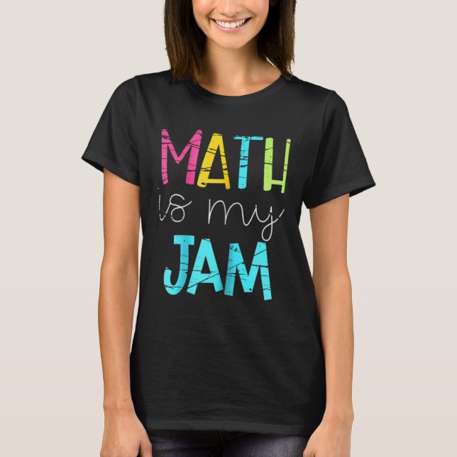 Math Teacher Math Is My Jam  T-Shirt (Front)
