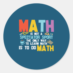 Math Teacher Math Is Not A Spectator Sport Classic Round Sticker