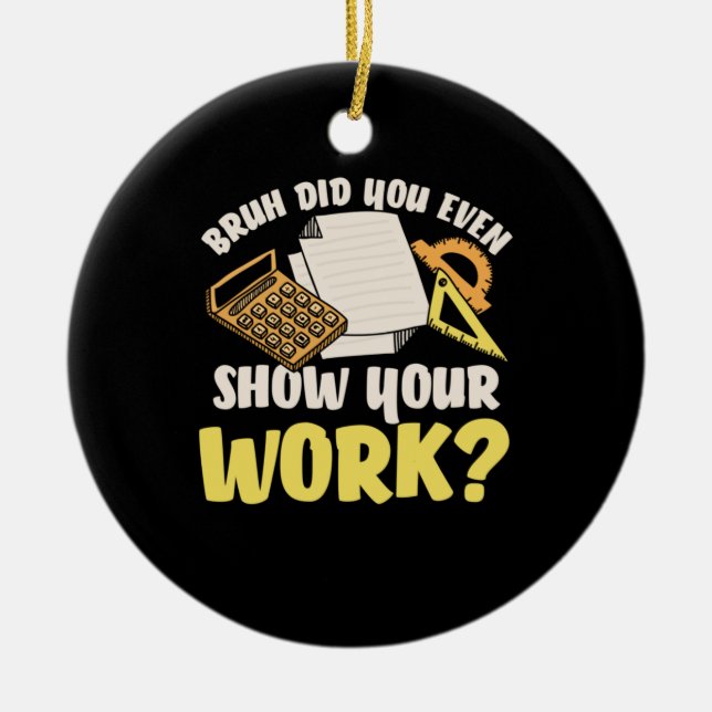 Math Teacher Math Show Your Work Ceramic Ornament (Front)