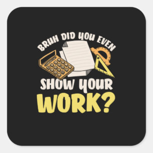 Math Teacher Math Show Your Work Square Sticker