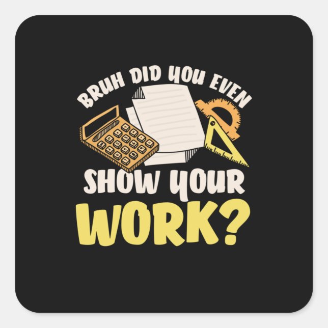 Math Teacher Math Show Your Work Square Sticker (Front)