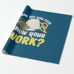 Math Teacher Math Show Your Work Wrapping Paper