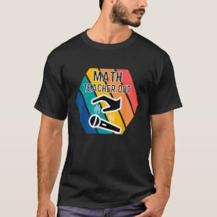 Math Teacher Out Mic Drop Appreciation End of Scho T-Shirt