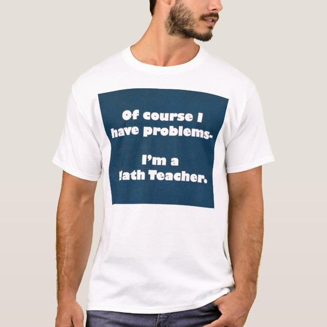 Math Teacher Problems Shirt (Front)