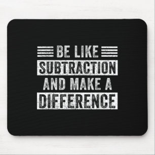 Math Teacher Quotes Be Like Subtraction Make A Dif Mouse Pad