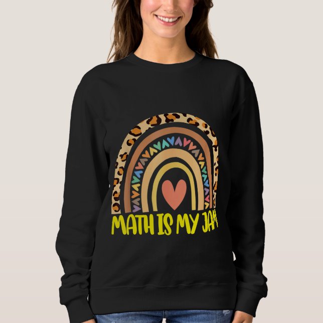 Math Teacher Rainbow Leopard  Math Is My Jam Teach Sweatshirt (Front)