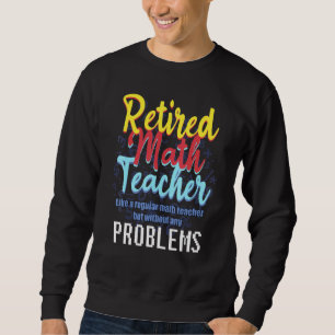 Math Teacher Retirement Quote For Passionate Retir Sweatshirt
