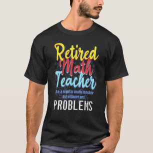 Math Teacher Retirement Quote For Passionate Retir T-Shirt
