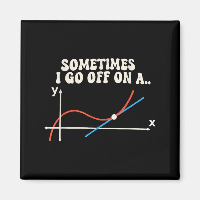 Math Teacher Sometimes I Go Off On A Tangent  Magnet (Front)