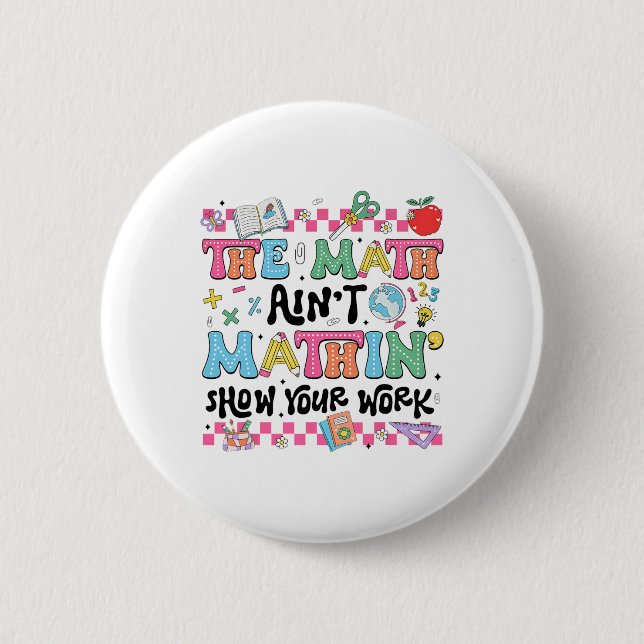 Math Teacher The Math Ain't Mathin Show Your Work  6 Cm Round Badge (Front)