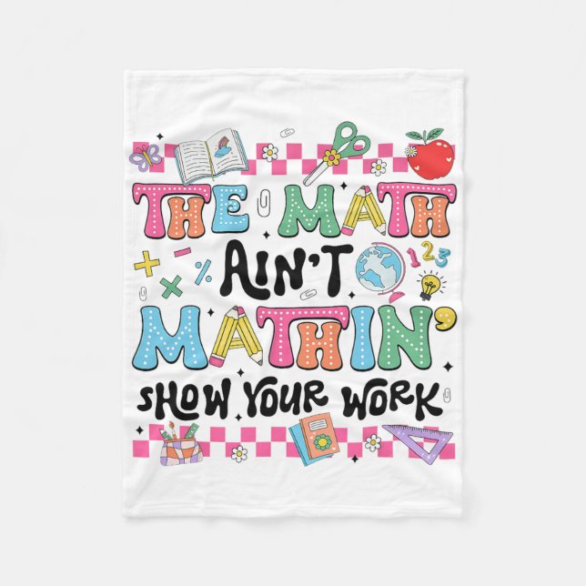 Math Teacher The Math Ain't Mathin Show Your Work  Fleece Blanket (Front)