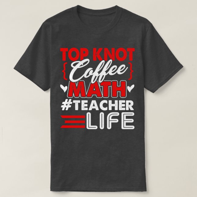 Math Teacher Top Knot Coffee Math Teacher Life  (Design Front)
