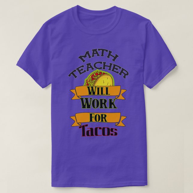 Math Teacher Will Work For Tacos   T-Shirt (Design Front)
