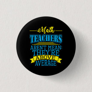 Math Teachers are not mean, they're above average! 3 Cm Round Badge