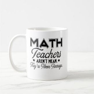 Math Teachers Arent Mean They're Above Average Coffee Mug