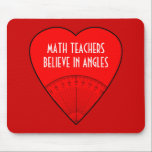 Math Teachers Believe In Angles Mouse Pad<br><div class="desc">Yes,  angles but also maybe in angels! This mousepad makes a cool gift that you can personalise for anyone:  math teachers and students,  mathematicians,  mathematics geeks,  math professors,  engineers,  architects and anyone else who works daily with angle rulers. They'll surely enjoy the twisted wording.</div>