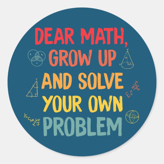 Math Teachers Dear Math Grow Up And Solve Your Classic Round Sticker (Front)