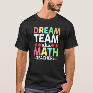Math Teachers Dream Team Aka Math Teachers Back To T-Shirt