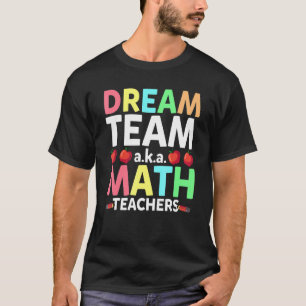 Math Teachers Dream Team Aka Math Teachers Back To T-Shirt