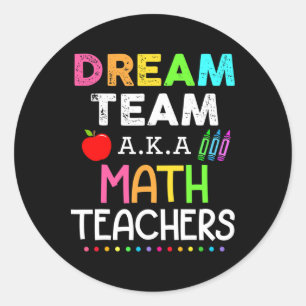 Math Teachers Dream Team Aka Math Teachers Ck To S Classic Round Sticker