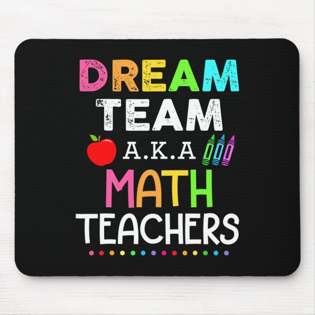 Math Teachers Dream Team Aka Math Teachers Ck To S Mouse Pad (Front)