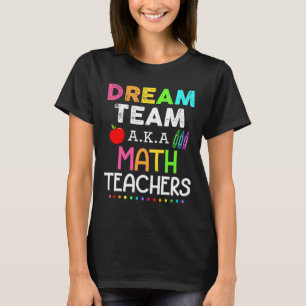 Math Teachers Dream Team Aka Math Teachers Ck To S T-Shirt