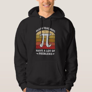 Math Teachers Have a lot of Problems Funny Mathema Hoodie