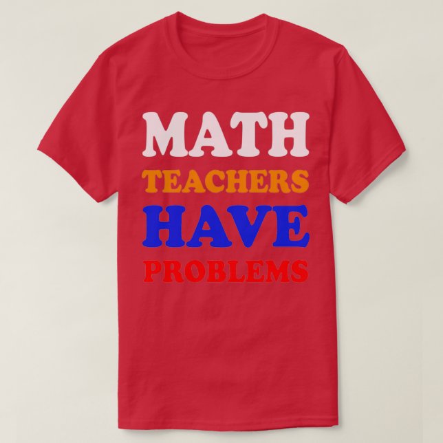 Math teachers have problems 5 T-Shirt (Design Front)