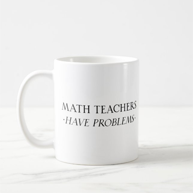 Math Teachers Have Problems Coffee Mug (Left)
